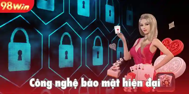 Công nghệ hiện đại, tối ưu bảo mật